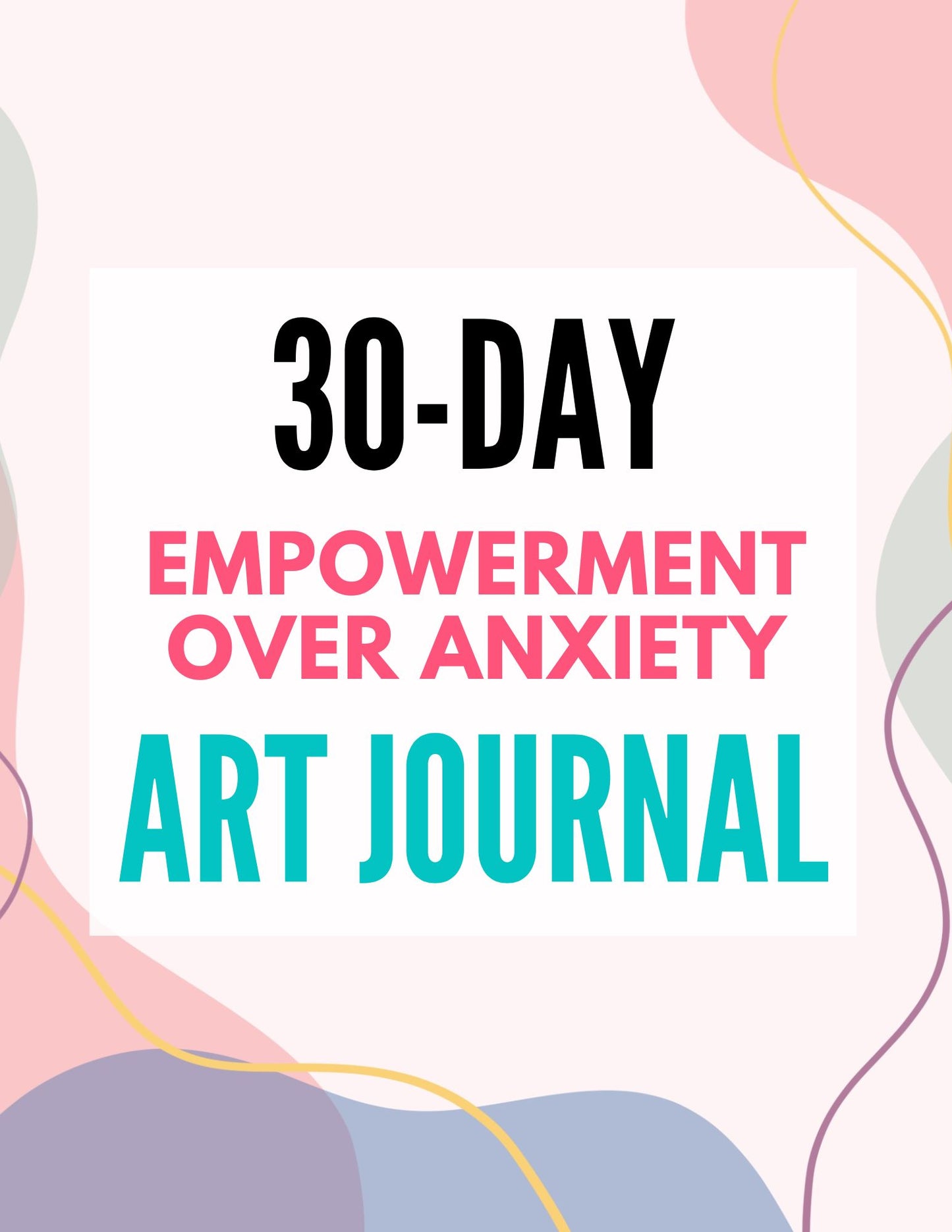 30-Day Empowerment Over Anxiety Art Journal